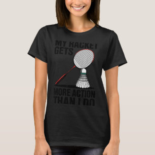 Mijn racket krijgt meer actie dan ik Funny Badmint T-shirt