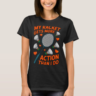 Mijn Racket Krijgt Meer Actie Dan Ik Grappige Badm T-shirt