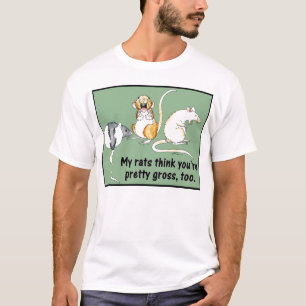"Mijn ratten denken dat je ook bruto bent." T-shi T-shirt