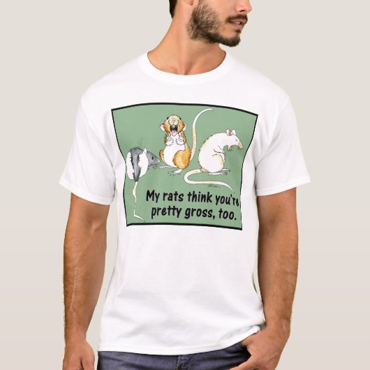 "Mijn ratten denken dat je ook  bruto bent." T-shi T-shirt (Voorkant)