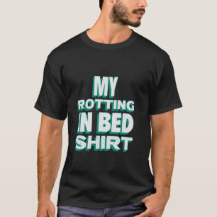 Mijn Rotting In Bed Funny Design Officiële Bed Rot T-shirt
