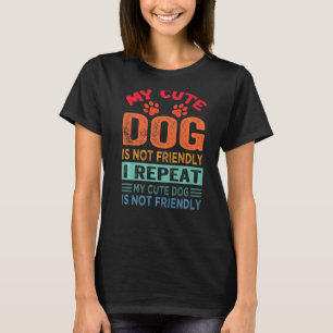Mijn stomme hond is niet vriendelijk. Ik herhaal m T-shirt