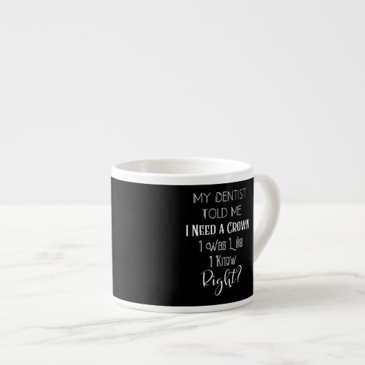 Mijn tandarts vertelde me dat ik een kroongeborene espresso kop (Voorkant rechts)