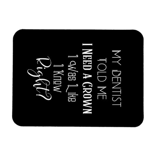 Mijn tandarts vertelde me dat ik een kroongeborene magneet (Horizontaal)