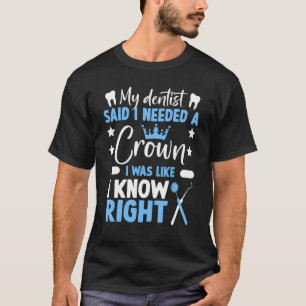 Mijn tandarts zei dat ik een kroongebit nodig had t-shirt