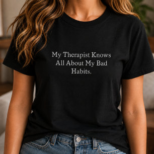 Mijn therapeut weet alles over mijn slechte gewoon t-shirt