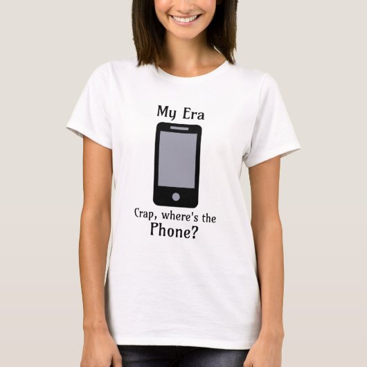 Mijn tijdperk | Onzin, waar is de telefoon? T-shirt (Voorkant)
