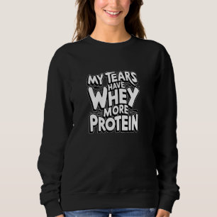 Mijn tranen hebben wei meer eiwit Funny Gym workou Trui