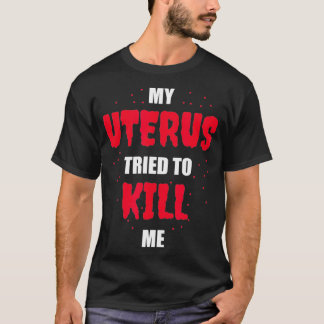 Mijn Uterus probeerde me een hysterectomie te dode T-shirt