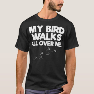 Mijn vogels lopen over me heen. t-shirt