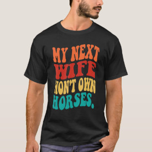 Mijn volgende vrouw zal geen paarden bezitten   Pa T-shirt