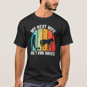 Mijn volgende vrouw zal geen paarden hebben t-shirt