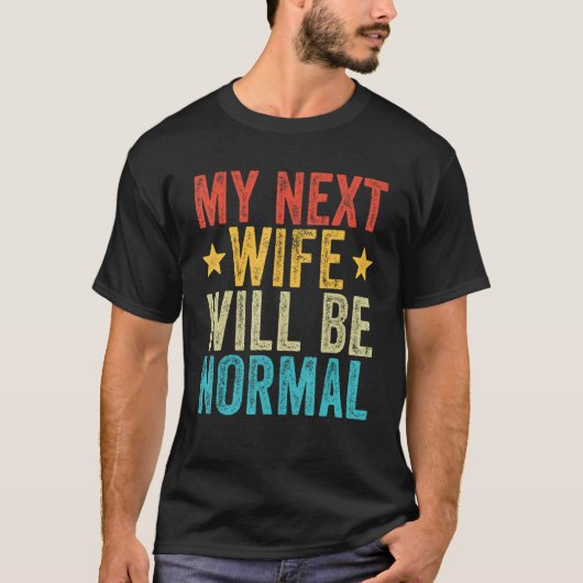 Mijn volgende vrouw zal normaal zijn... verstoord. t-shirt (Voorkant)