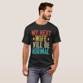 Mijn volgende vrouw zal normaal zijn... verstoord. t-shirt (Voorkant volledig)