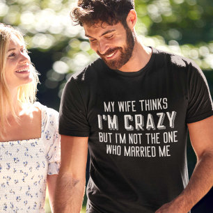 Mijn vrouw denkt dat ik gek ben t-shirt