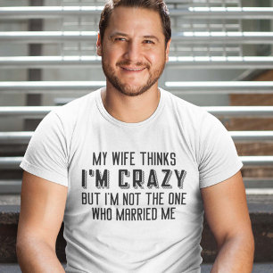 Mijn vrouw denkt dat ik gek ben t-shirt