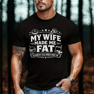 Mijn vrouw heeft me dik gemaakt zodat niemand ande t-shirt