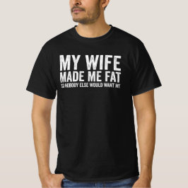 Mijn vrouw heeft me vet gemaakt zodat niemand ande t-shirt