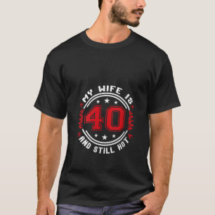 Mijn vrouw is 40 en nog steeds heet 40 jaar oud ve t-shirt