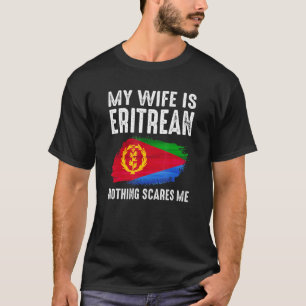 Mijn vrouw is ERITREAN Niets schrikt me af van mij T-shirt