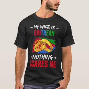 Mijn vrouw is Eritrees, niets wat mij iets kan sch T-shirt