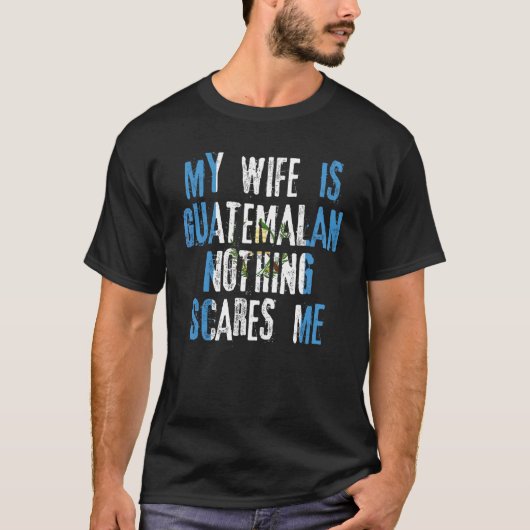 Mijn vrouw is Guatemalaans niets wat me Guatemala  T-shirt (Voorkant)