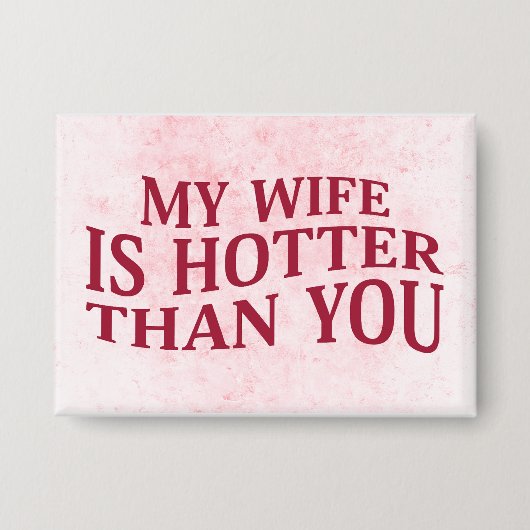 Mijn vrouw is heter dan jij, een sarcastisch Gezeg Button (Voorkant)