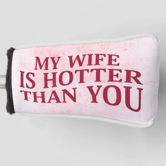Mijn vrouw is heter dan jij, een sarcastisch Gezeg Golfheadcover (Voorkant)