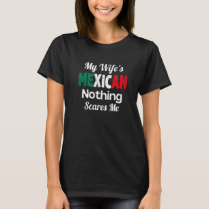 Mijn vrouw is Mexicaans... niets wat me bang maakt T-shirt