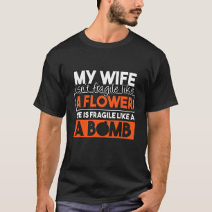Mijn vrouw is niet kwetsbaar als een bloem, ze is t-shirt
