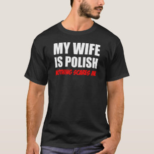 Mijn vrouw is Pools... niets wat me schaadt. T-shirt