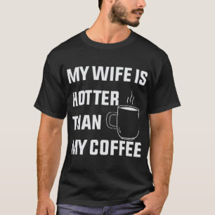 Mijn vrouw is warmer dan mijn koffie t-shirt