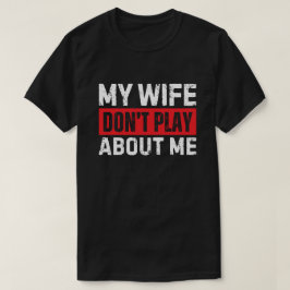 Mijn vrouw maakt zich geen grapjes over mij Funny  T-shirt