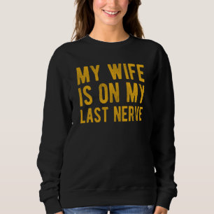 Mijn vrouw werkt op mijn laatste zenuw Sarcasische Trui