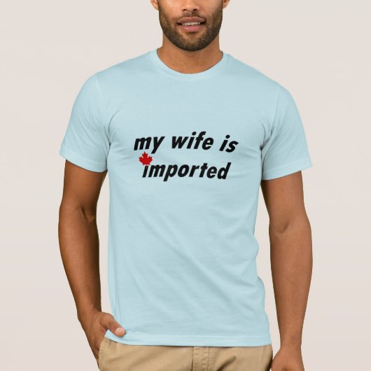 Mijn vrouw wordt geïmporteerd (Canada) T-shirt (Voorkant)