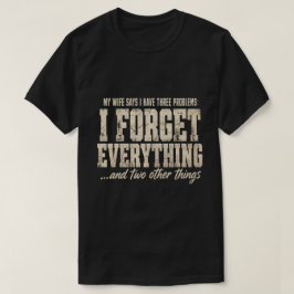 Mijn vrouw zegt dat ik drie problemen heb Funny Te T-shirt