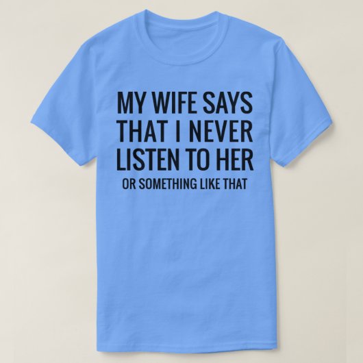 Mijn vrouw zegt dat ik nooit grappige cadeautjes l t-shirt (Design voorkant)