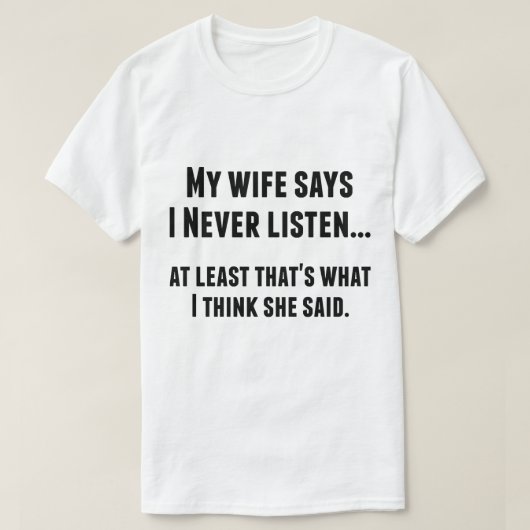 Mijn vrouw zegt dat ik nooit naar grappig T-shirt  (Design voorkant)