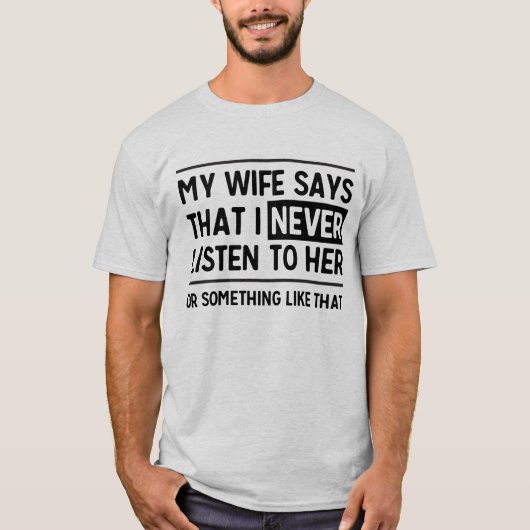 Mijn vrouw zegt dat ik nooit naar haar grappige T- T-shirt (Voorkant)