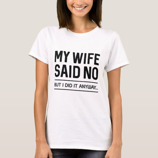 Mijn vrouw zei nee, maar ik deed het... t-shirt (Voorkant)