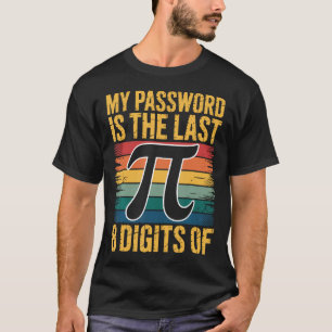 Mijn Wachtwoord Is De Laatste 8 Cijfers Van Pi T-shirt
