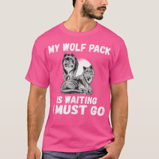 Mijn wolvenroedel wacht op mij en ik moet naar fam t-shirt