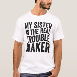 Mijn zus is de echte herrieschopper Grappig T-shirt