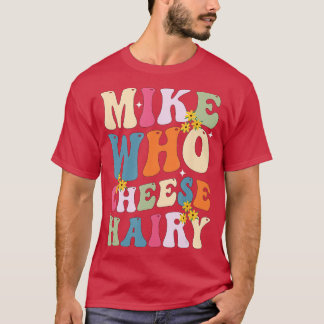 Mike die kaas harig grappig sarcastisch meme t-shirt