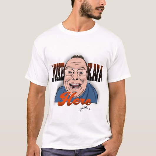 Mike Kara Here T-shirt ( Hey There Edition) (Voorkant)