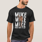 Mike Mike Mike, raad eens welke dag het is T-shirt (Voorkant)