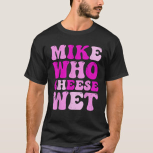 Mike Who Cheese Nat In Ongepast Volwassen Humor T-shirt