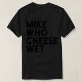 Mike Who Cheese Wet 1 T-shirt (Design voorkant)