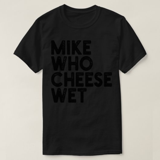 Mike Who Cheese Wet 1 T-shirt (Design voorkant)
