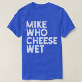 Mike Who Cheese Wet T-shirt (Design voorkant)